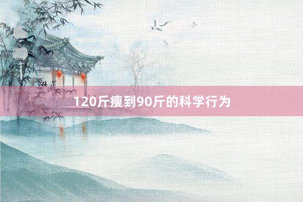 120斤瘦到90斤的科学行为